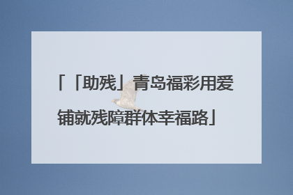 「助残」青岛福彩用爱铺就残障群体幸福路