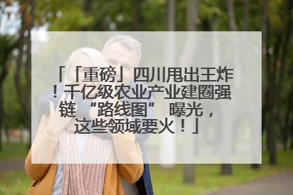 「重磅」四川甩出王炸！千亿级农业产业建圈强链 “路线图” 曝光，这些领域要火！