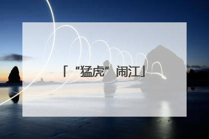 “猛虎”闹江