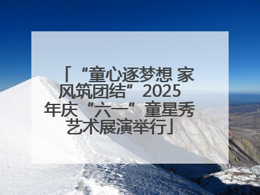 “童心逐梦想 家风筑团结”2025年庆“六一”童星秀艺术展演举行