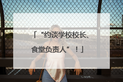 “约谈学校校长、食堂负责人”！