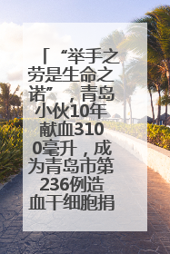 “举手之劳是生命之诺”，青岛小伙10年献血3100毫升，成为青岛市第236例造血干细胞捐献者