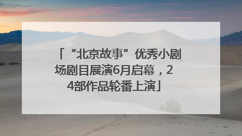“北京故事”优秀小剧场剧目展演6月启幕，24部作品轮番上演