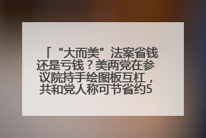 “大而美”法案省钱还是亏钱？美两党在参议院持手绘图板互杠，共和党人称可节省约5000亿美元，民主党人称将增加4.45万亿美元赤字