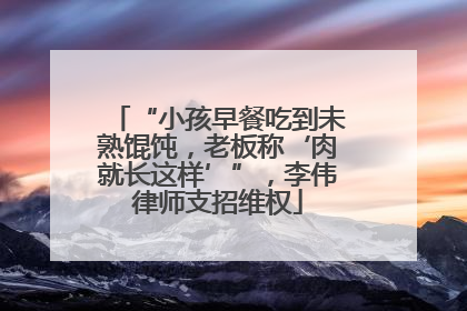 “小孩早餐吃到未熟馄饨，老板称‘肉就长这样’”，李伟律师支招维权