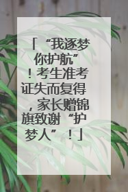 “我逐梦 你护航”！考生准考证失而复得，家长赠锦旗致谢“护梦人”！
