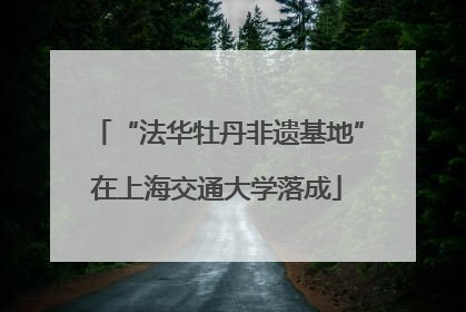 “法华牡丹非遗基地”在上海交通大学落成