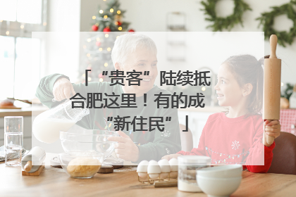 “贵客”陆续抵合肥这里！有的成“新住民”