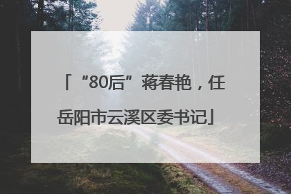 “80后”蒋春艳，任岳阳市云溪区委书记