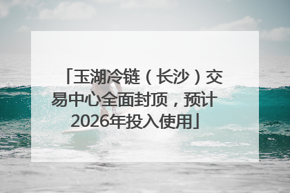玉湖冷链（长沙）交易中心全面封顶，预计2026年投入使用
