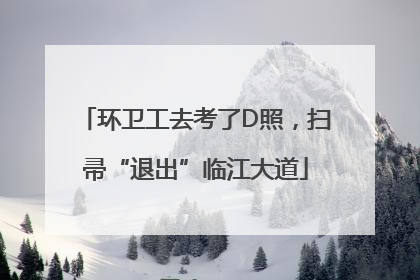 环卫工去考了D照，扫帚“退出”临江大道