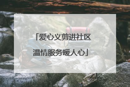 爱心义剪进社区 温情服务暖人心