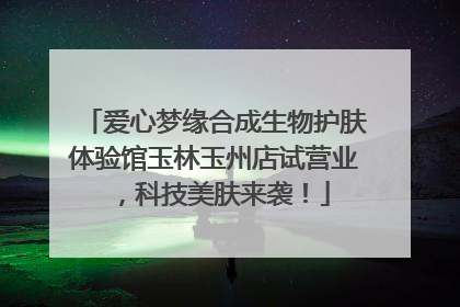 爱心梦缘合成生物护肤体验馆玉林玉州店试营业，科技美肤来袭！