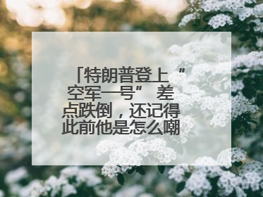 特朗普登上“空军一号” 差点跌倒，还记得此前他是怎么嘲笑拜登的吗？