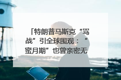 特朗普马斯克“骂战”引全球围观：“蜜月期”也曾亲密无间｜国际观察