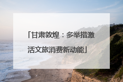 甘肃敦煌：多举措激活文旅消费新动能