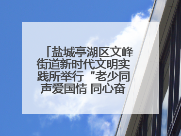 盐城亭湖区文峰街道新时代文明实践所举行“老少同声爱国情 同心奋进新征程”为主题的红色文化活动