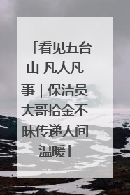 看见五台山 凡人凡事｜保洁员大哥拾金不昧传递人间温暖