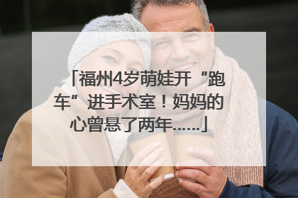 福州4岁萌娃开“跑车”进手术室！妈妈的心曾悬了两年……