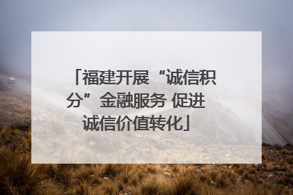 福建开展“诚信积分”金融服务 促进诚信价值转化
