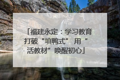 福建永定：学习教育打破“填鸭式” 用“活教材”唤醒初心