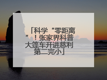 科学“零距离”！张家界科普大篷车开进慈利第二完小