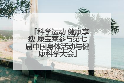 科学运动 健康享瘦 康宝莱参与第七届中国身体活动与健康科学大会