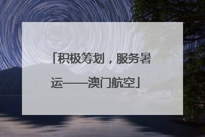 积极筹划，服务暑运——澳门航空