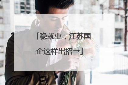稳就业，江苏国企这样出招→