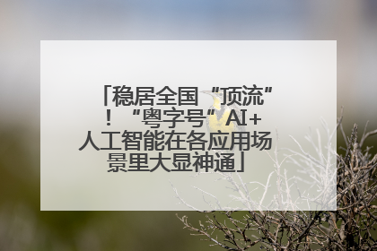 稳居全国“顶流”！“粤字号”AI+人工智能在各应用场景里大显神通