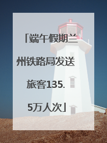 端午假期兰州铁路局发送旅客135.5万人次