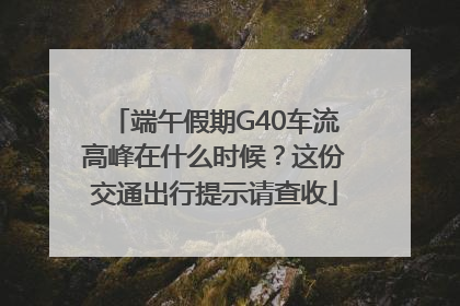 端午假期G40车流高峰在什么时候？这份交通出行提示请查收