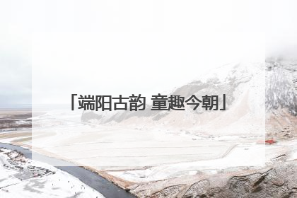 端阳古韵 童趣今朝