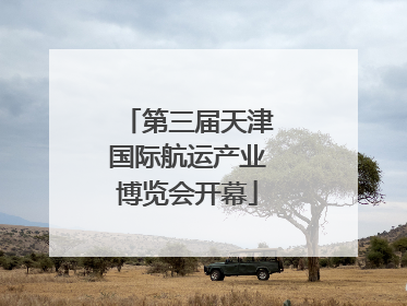第三届天津国际航运产业博览会开幕