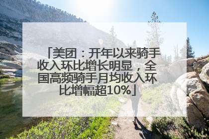 美团：开年以来骑手收入环比增长明显，全国高频骑手月均收入环比增幅超10%