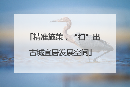 精准施策，“扫”出古城宜居发展空间
