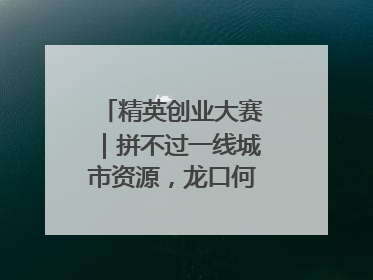 精英创业大赛｜拼不过一线城市资源，龙口何以这么强？