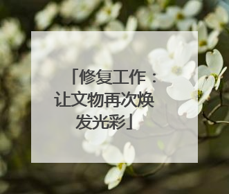 修复工作：让文物再次焕发光彩