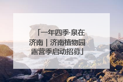 一年四季·泉在济南｜济南植物园露营季启动招募