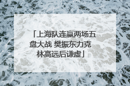 上海队连赢两场五盘大战 樊振东力克林高远后谦虚