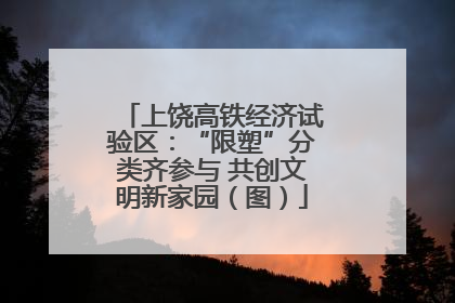 上饶高铁经济试验区：“限塑”分类齐参与 共创文明新家园（图）