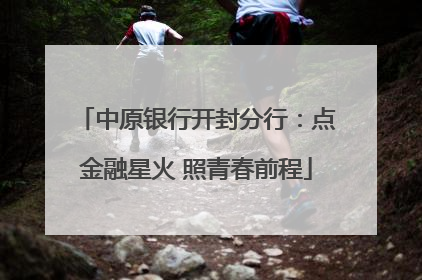 中原银行开封分行：点金融星火 照青春前程