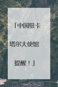 中国驻卡塔尔大使馆提醒！