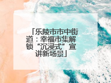 乐陵市市中街道：幸福市集解锁“沉浸式”宣讲新场景