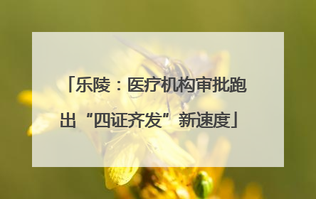 乐陵：医疗机构审批跑出“四证齐发”新速度