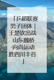 乒超联赛男子团体｜王楚钦出战 山东魏桥·向尚运动胜四川丰谷