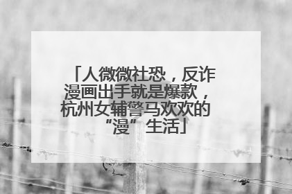 人微微社恐，反诈漫画出手就是爆款，杭州女辅警马欢欢的“漫”生活