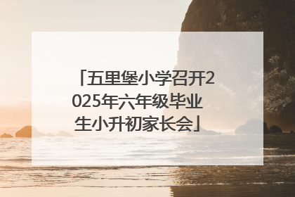 五里堡小学召开2025年六年级毕业生小升初家长会