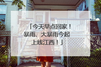 今天早点回家！暴雨、大暴雨今起上线江西！