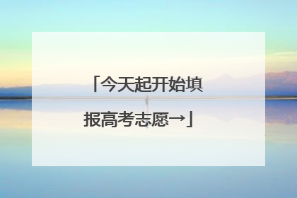 今天起开始填报高考志愿→